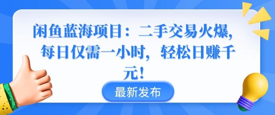 闲鱼蓝海项目:二手交易火爆,每日仅需一小时,轻松日赚千元【揭秘】-数码之翼