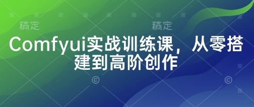 Comfyui实战训练课，从零搭建到高阶创作-数码之翼