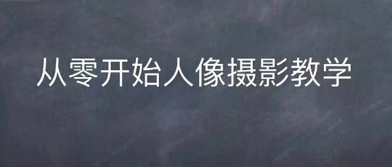 情感人像摄影综合训练，从0开始人像摄影教学-数码之翼