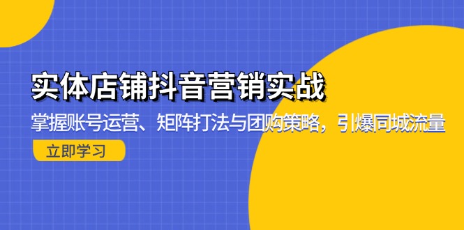 实体店铺抖音营销实战：掌握账号运营、矩阵打法与团购策略，引爆同城流量-数码之翼