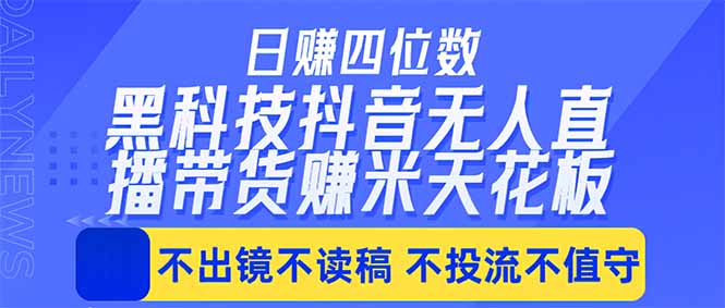 日入四位数！！最新黑科技抖音无人直播带货赚钱天花板，不出镜，不读稿，不投流，不值守，手...-数码之翼