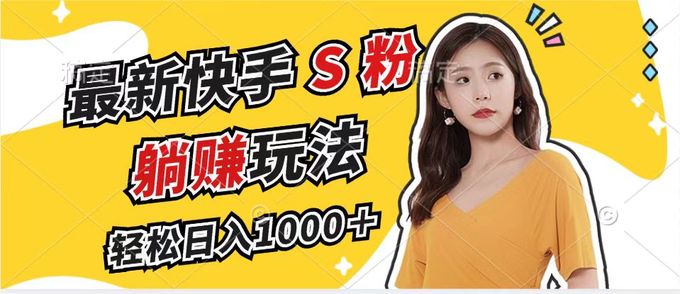 最新快手S粉赛道,简单无脑拉爆流量躺赚玩法,轻松日入1000+-数码之翼