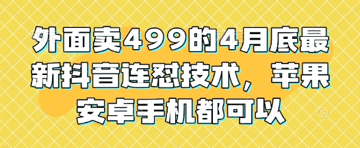 外面卖499的4月底最新抖音连怼技术，苹果安卓手机都可以-数码之翼