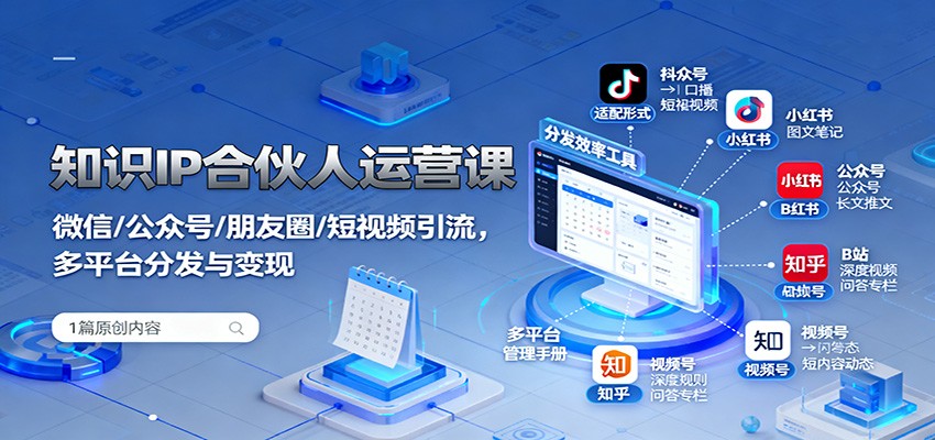 知识IP合伙人运营课：微信/公众号/朋友圈/短视频引流，多平台分发与变现-数码之翼