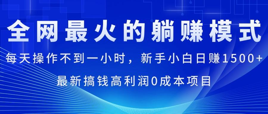 全网最火的躺赚模式，每天操作不到一小时，新手小白日赚1500+，最新搞…-数码之翼