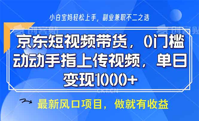 京东短视频带货，0门槛，动动手指上传视频，轻松日入1000+-数码之翼