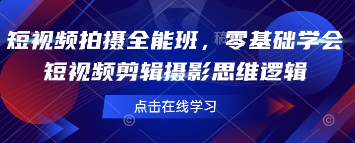 短视频拍摄全能班，零基础学会短视频剪辑摄影思维逻辑-数码之翼