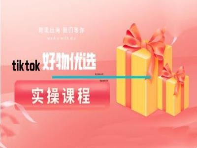 tiktok好物优选实操课程，好物分享操作技巧-数码之翼