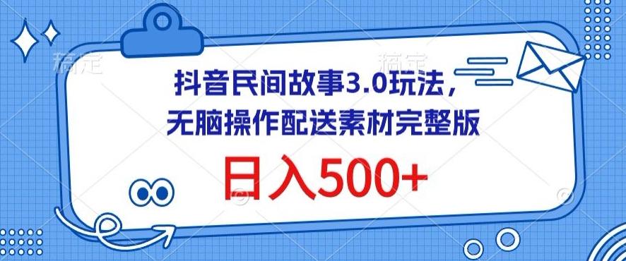 抖音民间故事3.0玩法,无脑操作,日入500+配送素材完整版【揭秘】-数码之翼