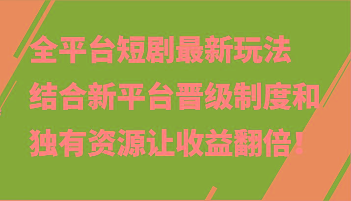 全平台短剧最新玩法,结合新平台晋级制度和独有资源让收益翻倍!-数码之翼