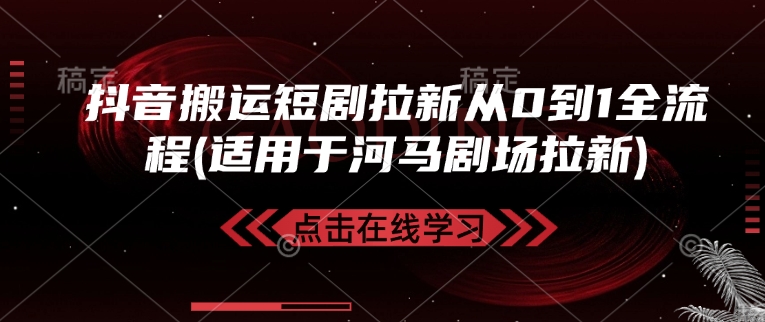 抖音搬运短剧拉新从0到1全流程(适用于河马剧场拉新)-数码之翼