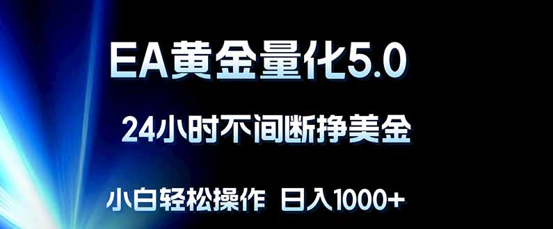 EA黄金量化5.0，24小时不间断挣美金，小白轻松上手，日入1000+-数码之翼