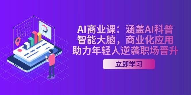AI商业课：涵盖AI科普，智能大脑，商业化应用，助力年轻人逆袭职场晋升-数码之翼