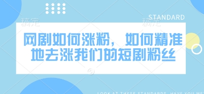 网剧如何涨粉，如何精准地去涨我们的短剧粉丝-数码之翼