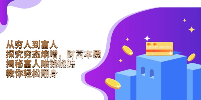 从穷人到富人：探究穷态熵增，财富本质，揭秘富人赚钱秘籍，教你轻松翻身-数码之翼