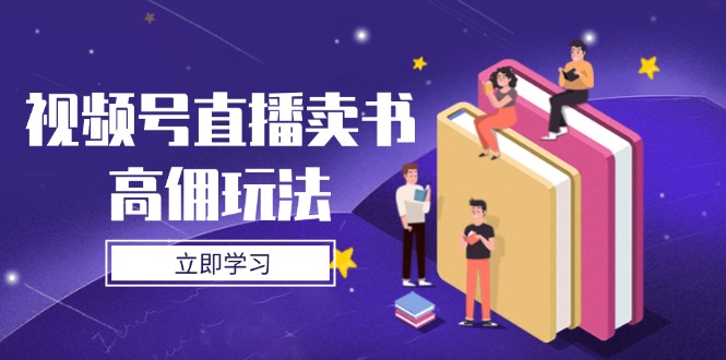 视频号直播卖书高佣玩法，底层逻辑解析，实操技巧全攻略-数码之翼