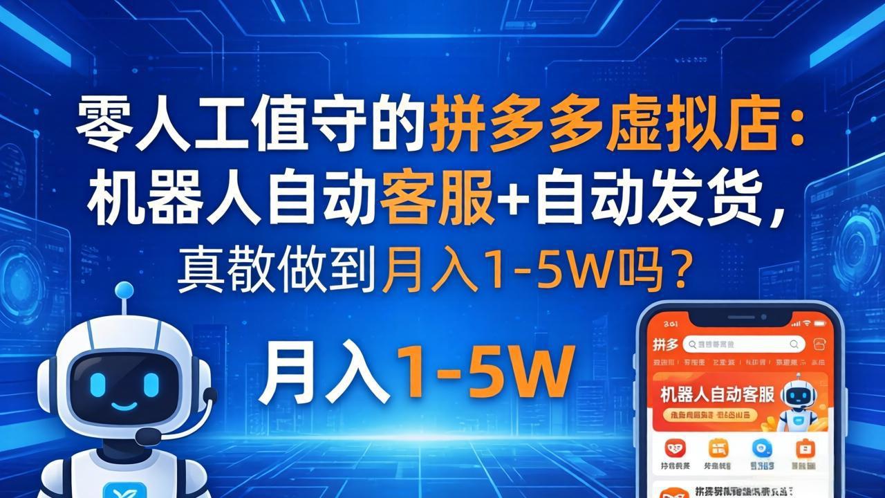 零人工值守的拼多多虚拟店：机器人自动客服+ 自动发货，真能做到月入 1-5W 吗？-数码之翼