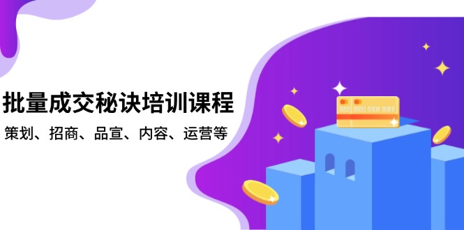 批量成交秘诀培训课程，策划、招商、品宣、内容、运营等-数码之翼