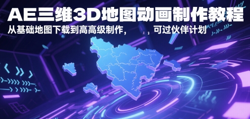 AE三维3D地图动画制作教程，从基础地图下载到高级制作，可过伙伴计划-数码之翼