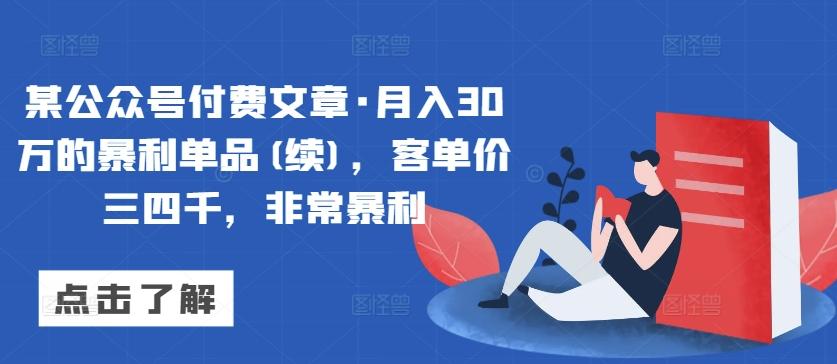 某公众号付费文章·月入30万的暴利单品(续)，客单价三四千，非常暴利-数码之翼