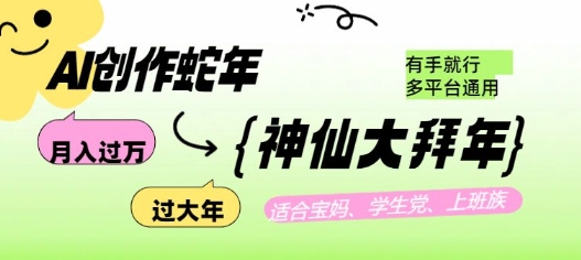 AI创作蛇年各路神仙大拜年，月入过万，有手就行，多平台通用！-数码之翼