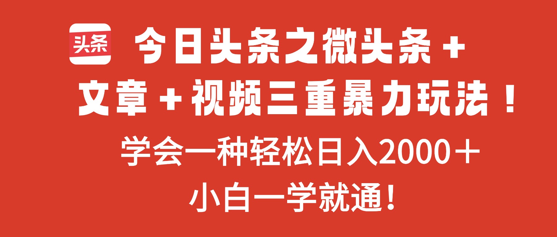 今日头条之微头条＋文章＋视频三重暴力玩法，学会一种轻松日入2000＋，…-数码之翼