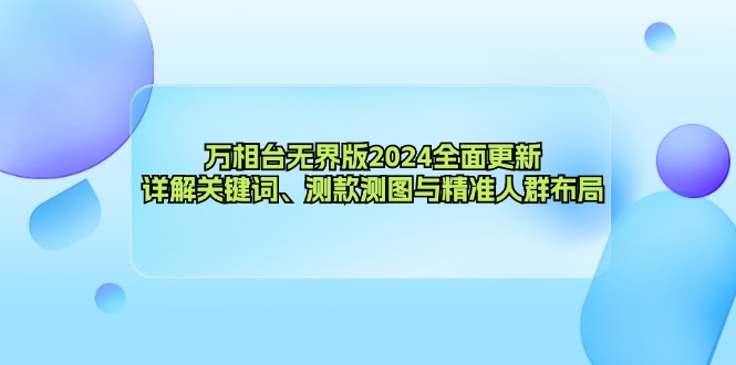 万相台无界版2024全面更新，详解关键词、测款测图与精准人群布局-数码之翼