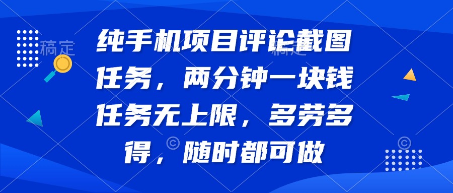 纯手机项目评论截图任务，两分钟一块钱 任务无上限多劳多得，随时随地...-数码之翼