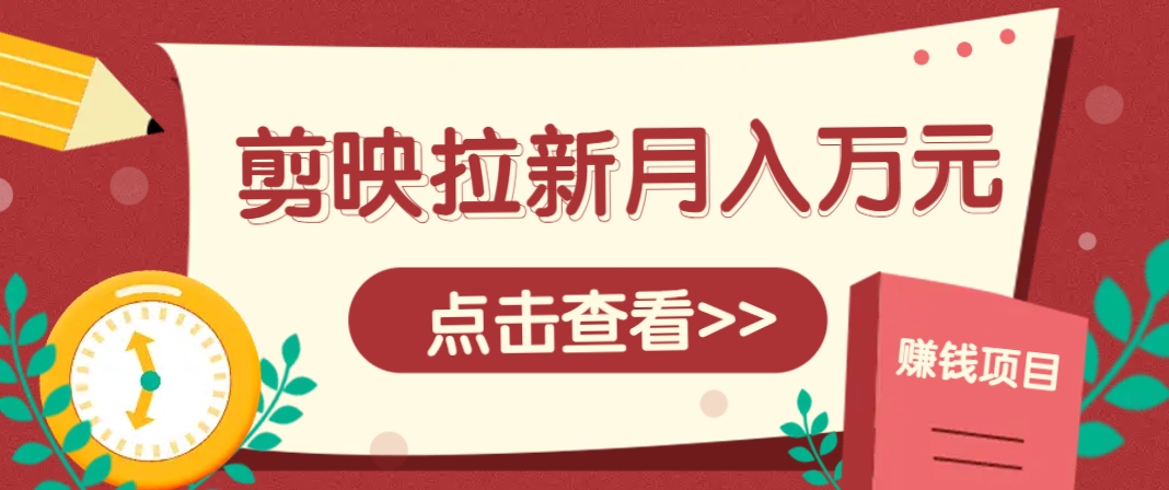 剪映拉新推广项目，5个粉丝就能操作，月入1w+超详细攻略！【附入口】-数码之翼