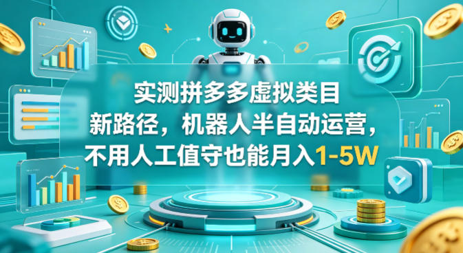 实测拼多多虚拟类目新路径，机器人半自动运营，不用人工值守也能月入1-5W【揭秘】-数码之翼