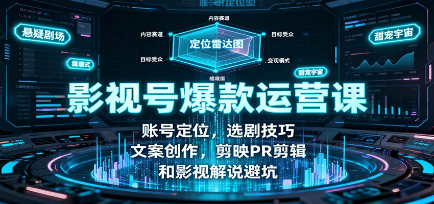 影视号爆款运营课：账号定位，选剧技巧，文案创作，剪映PR剪辑和影视解说避坑-数码之翼