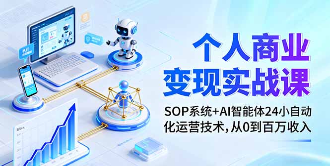 个人商业变现实战课：SOP系统+AI智能体24小自动化运营技术，从0到百万收入-数码之翼
