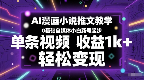 AI漫画小说推文教学，0基础自媒体小白新号起步，单条视频收益1k+，轻松变现-数码之翼