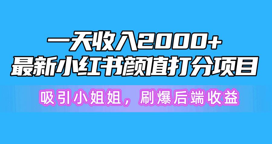 一天收入2000+，最新小红书颜值打分项目，吸引小姐姐，刷爆后端收益-数码之翼