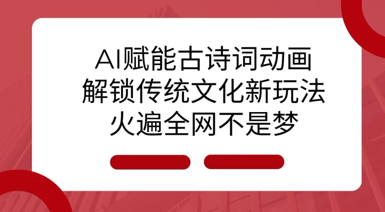 AI 赋能古诗词动画：解锁传统文化新玩法，火遍全网不是梦!-数码之翼