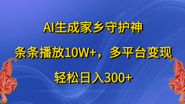 AI生成家乡守护神，条条播放10W+，多平台变现，轻松日入300+【揭秘】-数码之翼