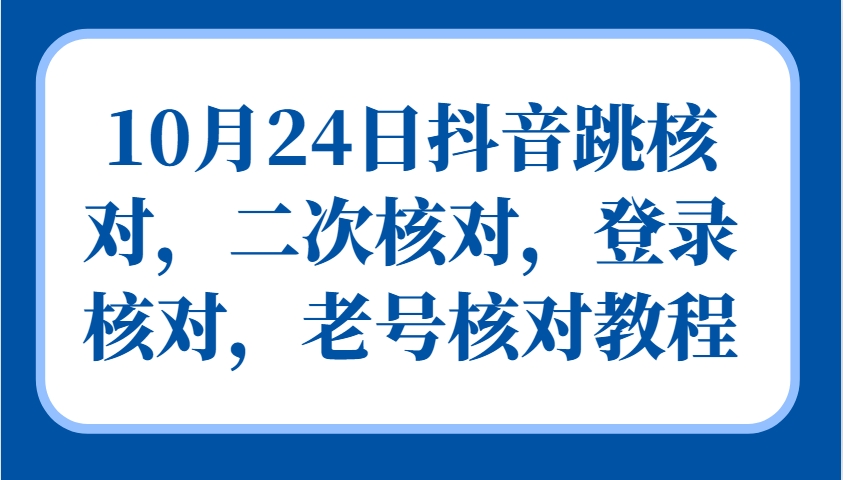 10月24日抖音跳核对，二次核对，登录核对，老号核对教程-数码之翼
