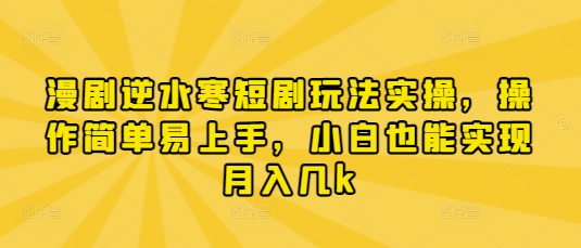 漫剧逆水寒短剧玩法实操，操作简单易上手，小白也能实现月入几k-数码之翼