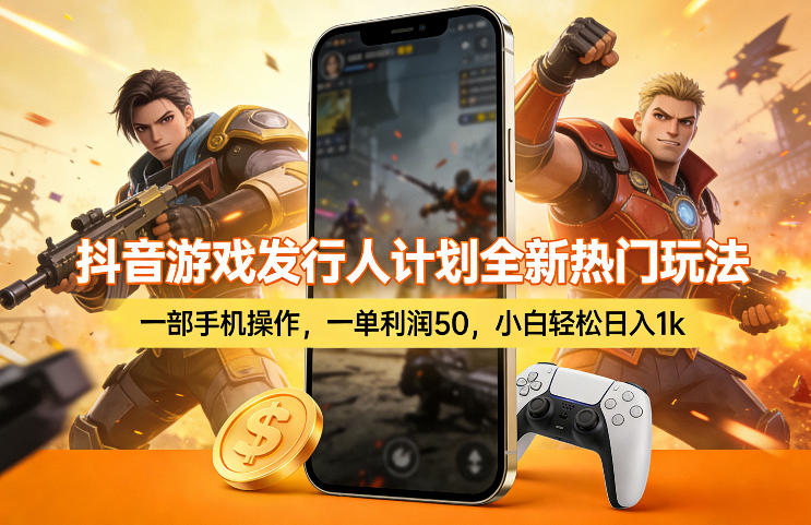 抖音游戏发行人计划全新热门玩法，一部手机操作，一单利润50，小白轻松日入1k【揭秘】-数码之翼