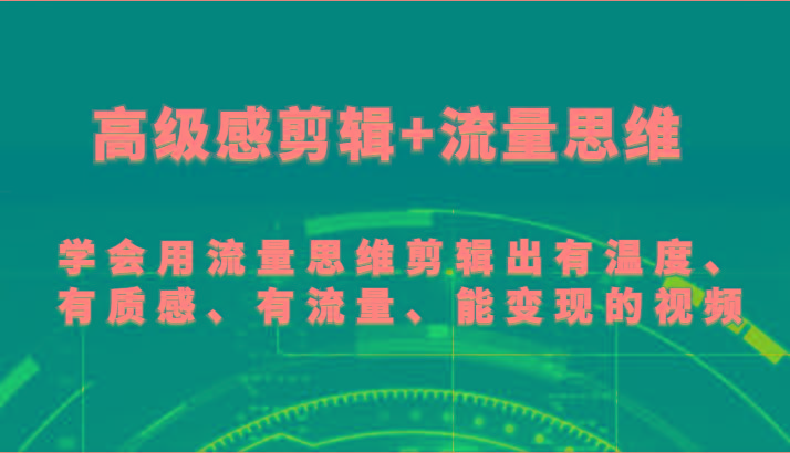 高级感剪辑+流量思维 学会用流量思维剪辑出有温度、有质感、有流量、能变现的视频-数码之翼