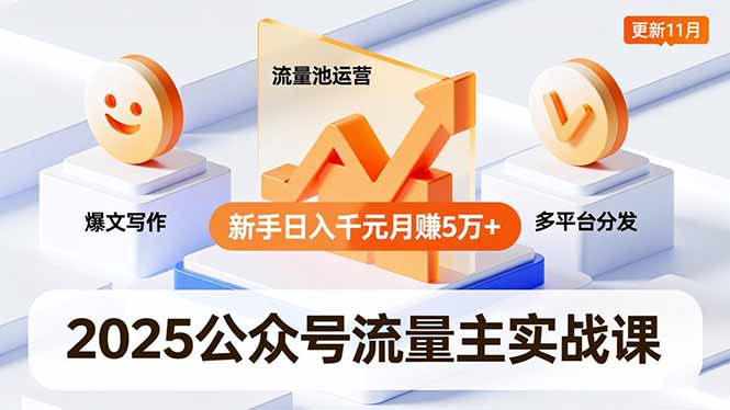 2025公众号流量主实战课，爆文写作、流量池运营、多平台分发，新手日入千元月赚5万+更新11月-数码之翼