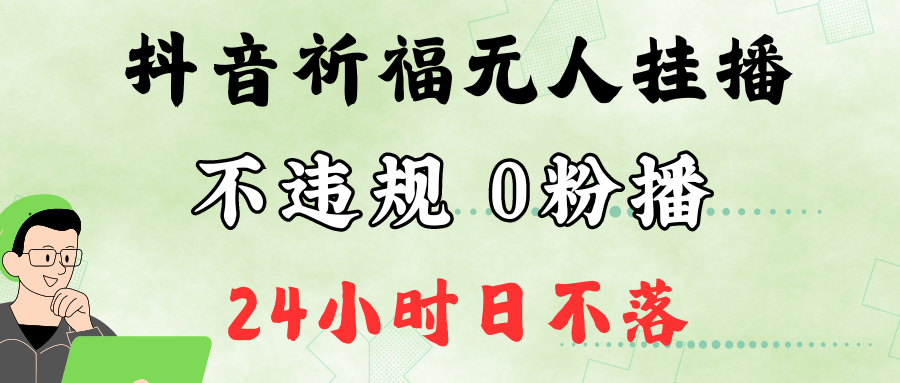 抖音最新祈福无人挂播，单日撸音浪收2万+0粉手机可开播，新手小白一看就会-数码之翼