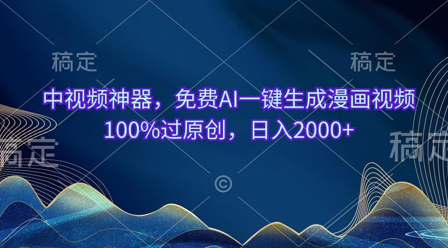 中视频神器，免费AI一键生成漫画视频100%过原创，日入2000+-数码之翼