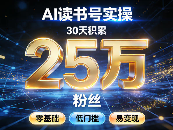 AI读书号涨粉实操，30天积累2W粉丝，零基础低门槛易变现-数码之翼
