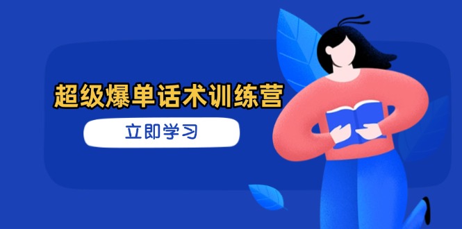 超级爆单话术训练营，掌握高效销售技巧，轻松实现订单爆发-数码之翼