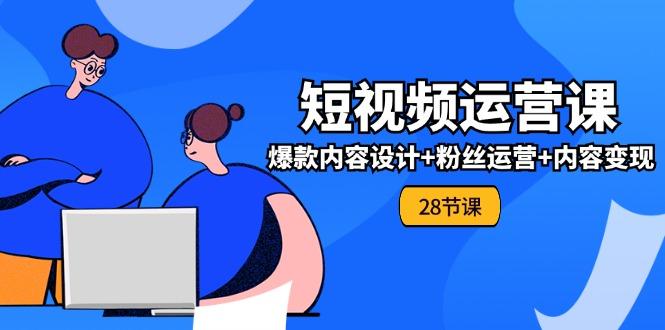 0基础学习短视频运营-全套实战课，爆款内容设计+粉丝运营+内容变现(28节-数码之翼