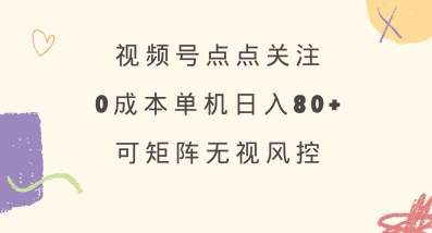 视频号点点关注,0成本单号80+,可矩阵,绿色正规,长期稳定【揭秘】-数码之翼