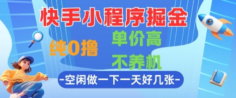 快手小程序掘金，纯0撸，单价高不养机 利用空闲时间做一做，一天好几张【揭秘】-数码之翼