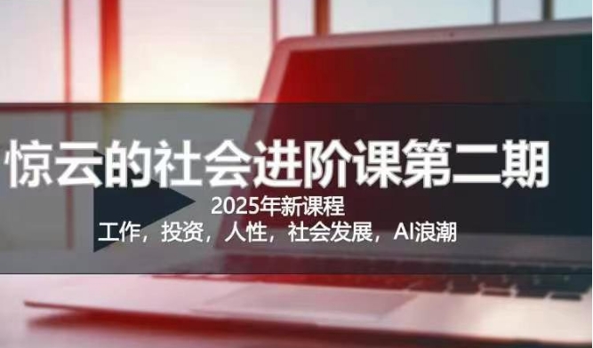 2025惊云社会进阶课(全新课程)，如果你要让自己的人生变清晰化社会化的话 这是我必推的一门课-数码之翼
