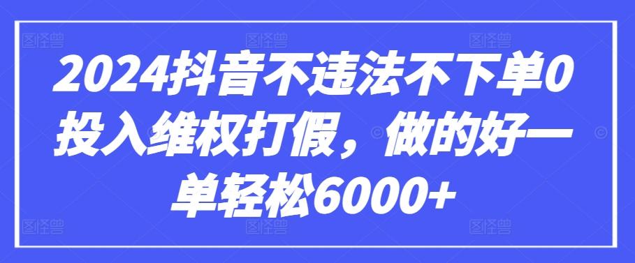 2024抖音不违法不下单0投入维权打假，做的好一单轻松6000+【仅揭秘】-数码之翼